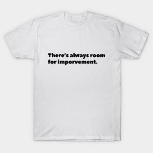 There is always room for imporvement T-Shirt